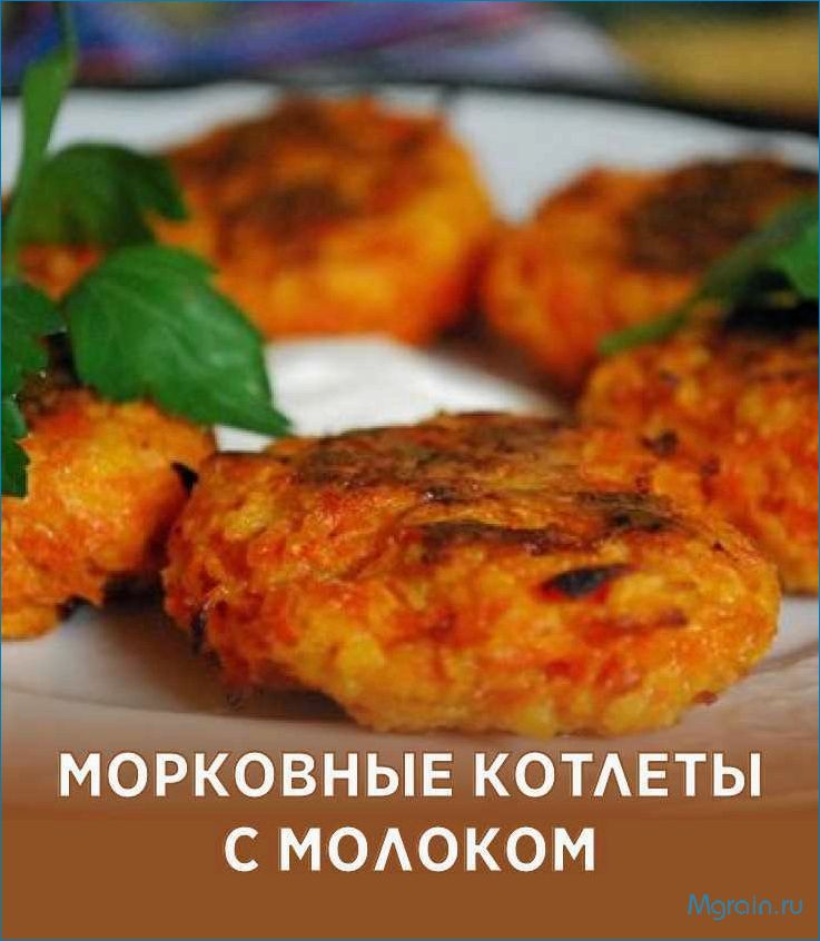 Как приготовить вкусные и сочные морковные котлеты с молоком 